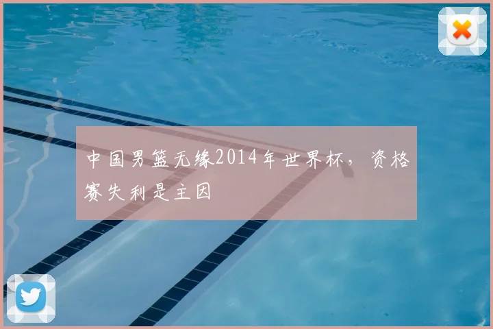 中国男篮无缘2014年世界杯,资格赛失利是主因