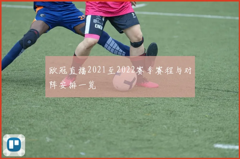 欧冠直播2021至2022赛季赛程与对阵安排一览